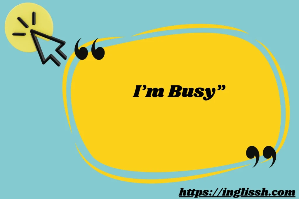 I’m Busy”