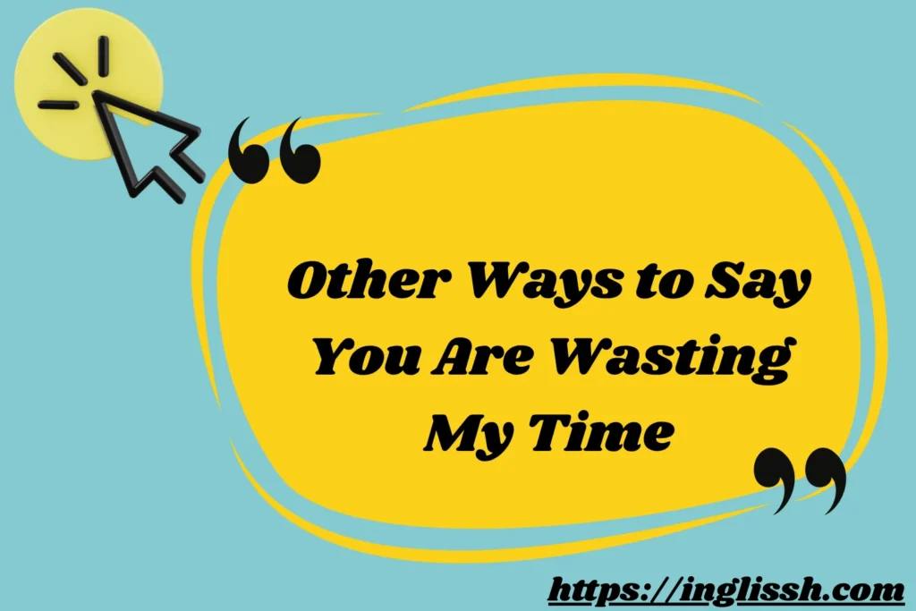 Other Ways to Say You Are Wasting My Time
