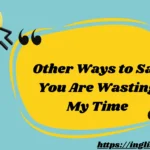 Other Ways to Say You Are Wasting My Time