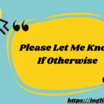 Please Let Me Know If Otherwise